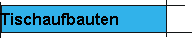 Tischaufbauten